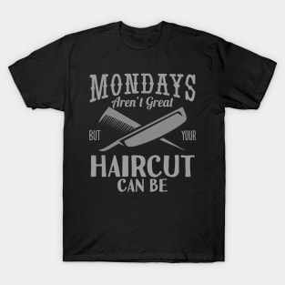 Monday's Aren't Great Haircut But Your Haircut Can Be T-Shirt